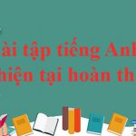 Bài tập tiếng Anh thì hiện tại hoàn thành