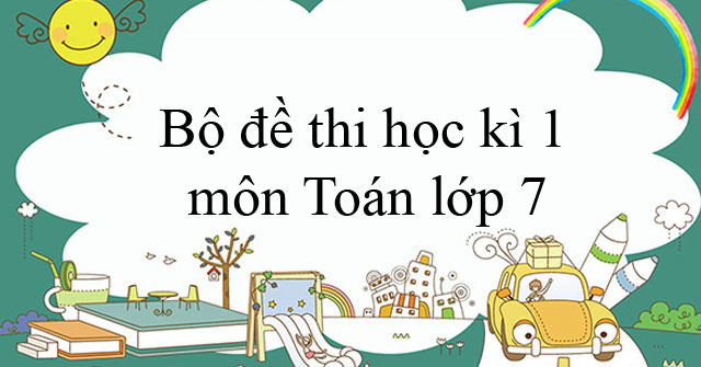 Bộ đề thi học kì 1 môn Toán lớp 7 năm 2019 – 2020