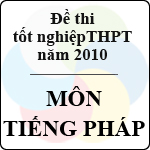 Đề thi tốt nghiệp THPT năm 2010 – môn Tiếng Pháp (Chương trình chuẩn và nâng cao)