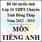 Đề thi tuyển sinh lớp 10 THPT Chuyên tỉnh Đồng Tháp – Môn Tiếng Anh (năm học 2012 – 2013)