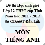 Đề thi học sinh giỏi lớp 12 THPT tỉnh Đăk Lăk năm học 2011 – 2012 môn Tiếng Anh (Có đáp án)