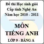 Đề thi học sinh giỏi tỉnh Nghệ An năm 2010 – 2011 môn Tiếng Anh lớp 9 Bảng A (Có đáp án)