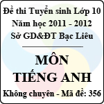 Đề thi tuyển sinh lớp 10 THPT tỉnh Bạc Liêu năm học 2011 – 2012 môn Tiếng anh (Mã đề 356)