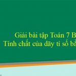 Giải bài tập Toán 7 Bài 8: Tính chất của dãy tỉ số bằng nhau