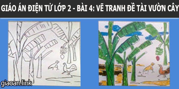 Giáo án điện tử lớp 2 bài 4 vẽ tranh đề tài vườn cây