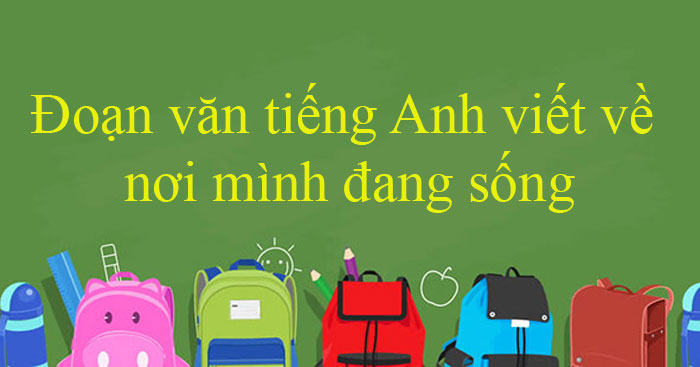 Đoạn văn tiếng Anh viết về nơi mình đang sống (11 mẫu)