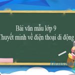 Thuyết minh về chiếc điện thoại di động (Dàn ý + 2 mẫu)