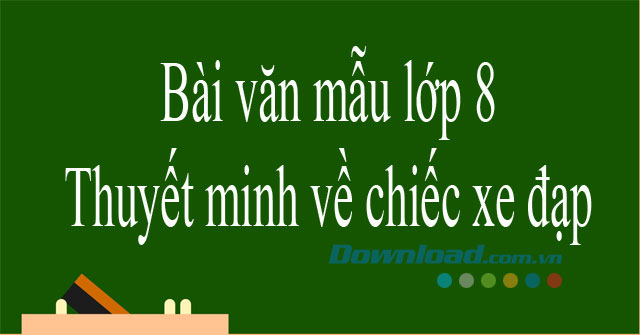 Thuyết minh về chiếc xe đạp (Dàn ý+ 5 Mẫu)