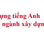 Từ vựng tiếng Anh chuyên ngành xây dựng