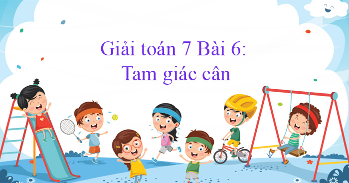 Giải toán 7 Bài 6: Tam giác cân