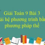 Giải Toán 9 Bài 3: Giải hệ phương trình bằng phương pháp thế