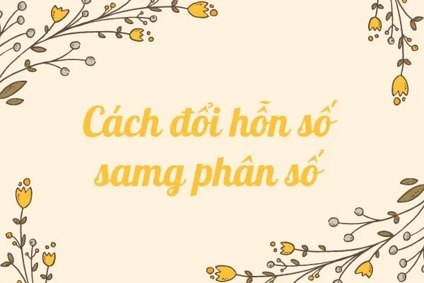 Cách đổi hỗn số sang phân số