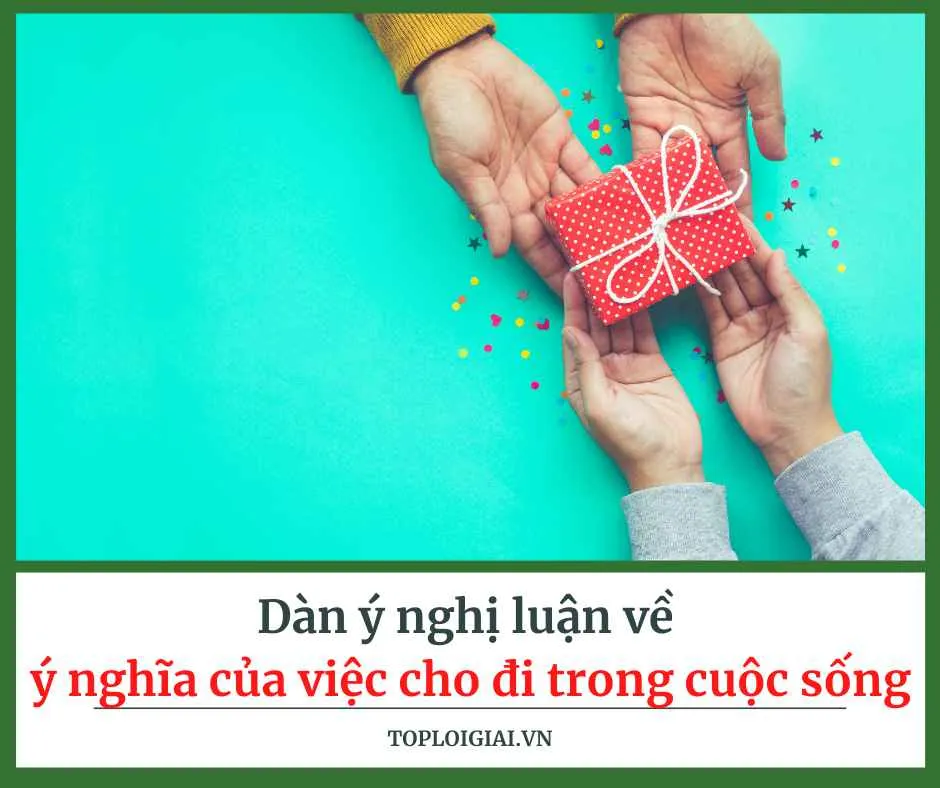 Dàn ý nghị luận về ý nghĩa của việc cho đi trong cuộc sống (ngắn gọn, hay nhất)