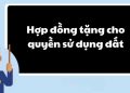 Hợp đồng tặng cho quyền sử dụng đất