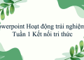 Giáo án Powerpoint Hoạt động trải nghiệm 5 Tuần 1 Kết nối tri thức