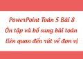 Giáo án PowerPoint Toán 5 Bài 8: Ôn tập và bổ sung bài toán liên quan đến rút về đơn vị